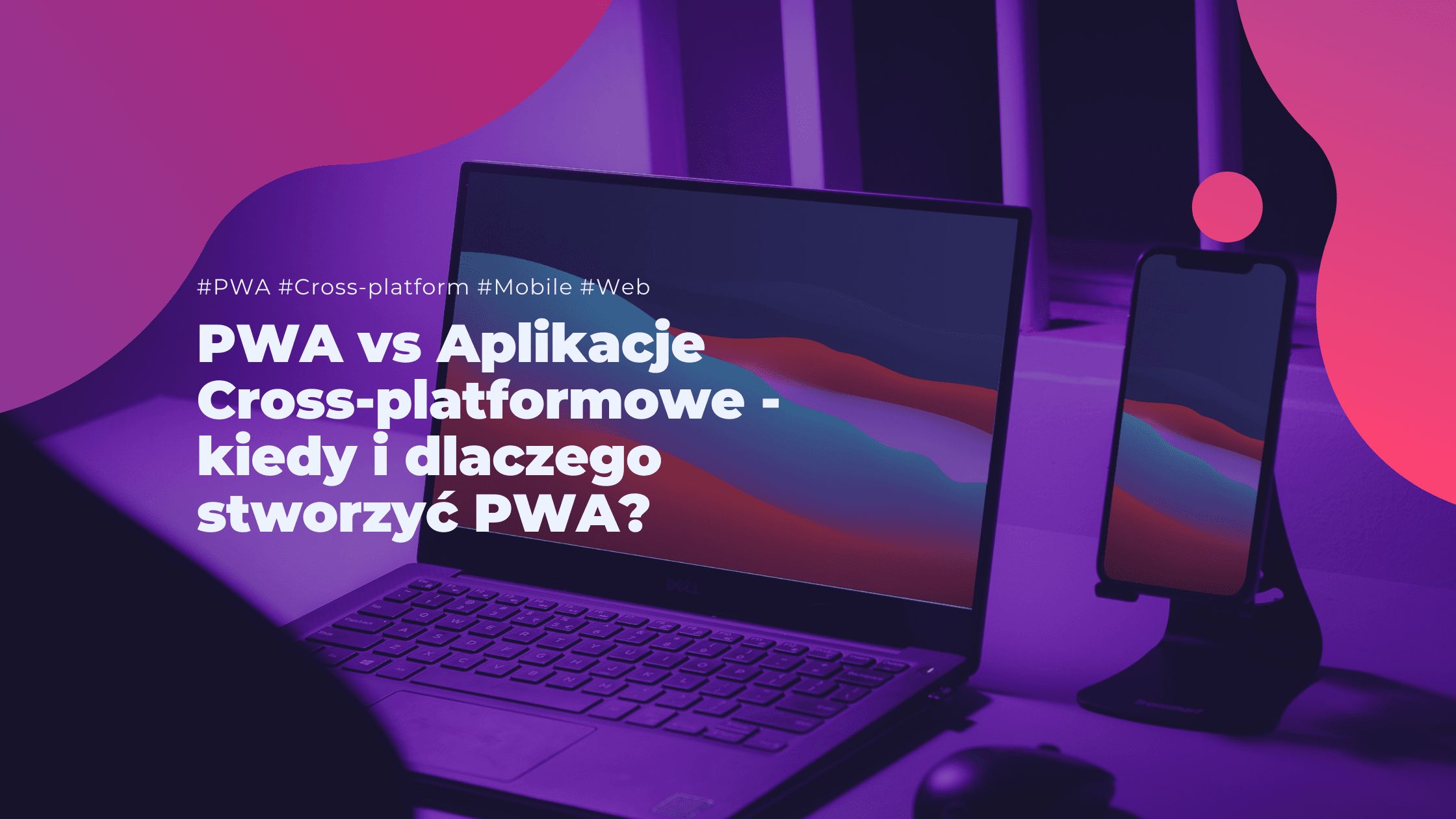 PWA vs Aplikacje Cross-platformowe - kiedy i dlaczego stworzyć PWA?