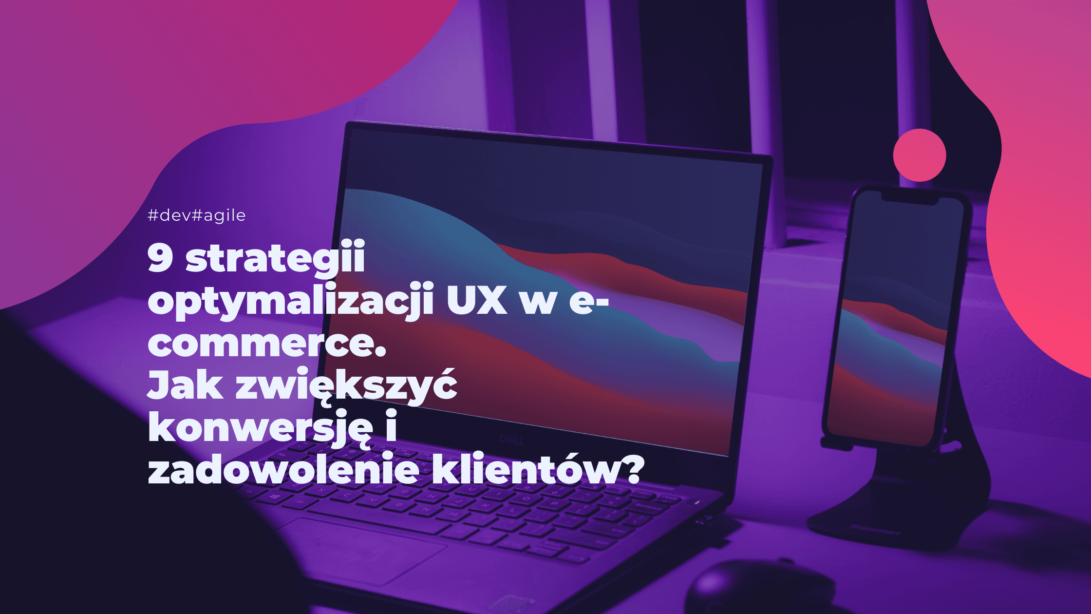 9 Strategii optymalizacji UX w e-commerce: Jak zwiększyć konwersje i zadowolenie klientów 